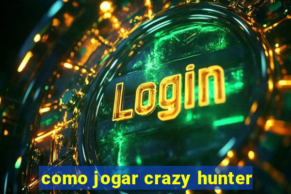 como jogar crazy hunter